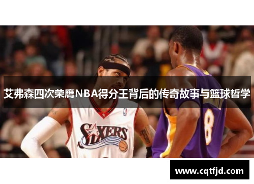 艾弗森四次荣膺NBA得分王背后的传奇故事与篮球哲学